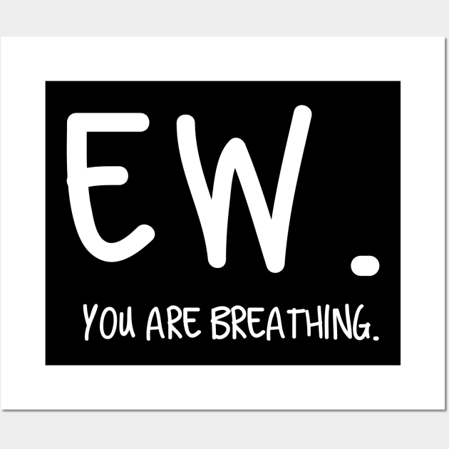 Ew. You are breathing Wall Art by pepques